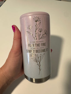 Skinny Can Cooler - Some women fear the fire, some women simply become it - Multiple Colors