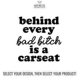 Behind Every Bad Bitch is a Carseat